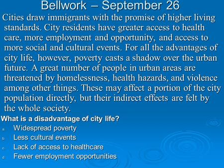 Bellwork – September 26 Cities draw immigrants with the promise of higher living standards. City residents have greater access to health care, more employment.
