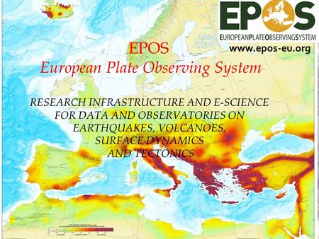 Seismic Hazard Map EPOS European Plate Observing System RESEARCH INFRASTRUCTURE AND E-SCIENCE FOR DATA AND OBSERVATORIES ON EARTHQUAKES, VOLCANOES, SURFACE.