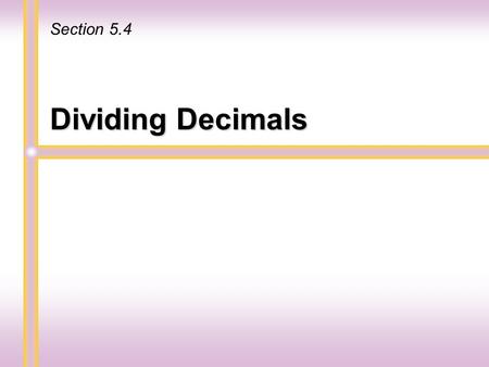Dividing Decimals Section 5.4 The only difference is the placement of a decimal point in the quotient. If the divisor is a whole number, divide as for.