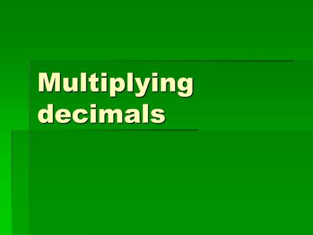 Multiplying decimals. What is the answer to 0.26 x 0.6? In order to work this out you must be able to multiply the whole numbers together In fact do just.