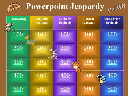 Powerpoint Jeopardy Rounding Add/Sub Decimals Dividing Decimals Central Tendency Multiplying Decimals 100 200 300 400 500.