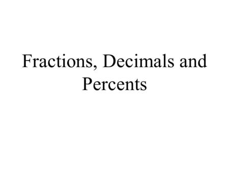 Fractions, Decimals and Percents Percent to Decimal 1.Start where the decimal is left. 2. Move the decimal places to the 2.