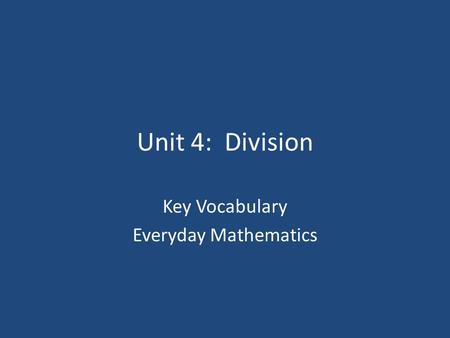 Unit 4: Division Key Vocabulary Everyday Mathematics.