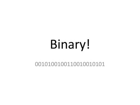 Binary! 0010100100110010010101. Why do computers use binary? Easy to detect the state of a switch – they’re either on or off! Using another base makes.