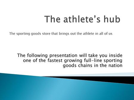 The following presentation will take you inside one of the fastest growing full-line sporting goods chains in the nation The sporting goods store that.