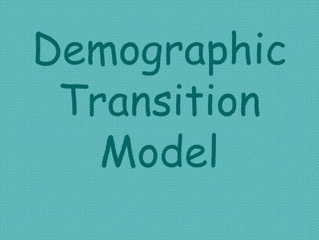 Demographic Transition Model. *The DTM describes a sequence of changes in the relationships between birth and death rates. *The model was produced using.