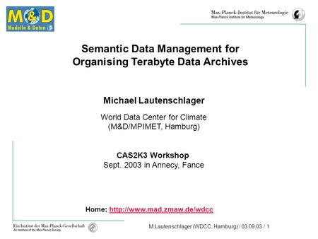 M.Lautenschlager (WDCC, Hamburg) / 03.09.03 / 1 Semantic Data Management for Organising Terabyte Data Archives Michael Lautenschlager World Data Center.