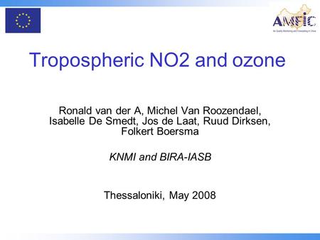 Tropospheric NO2 and ozone Ronald van der A, Michel Van Roozendael, Isabelle De Smedt, Jos de Laat, Ruud Dirksen, Folkert Boersma KNMI and BIRA-IASB Thessaloniki,