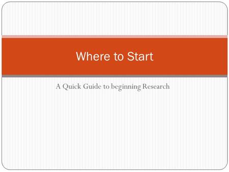 A Quick Guide to beginning Research Where to Start.