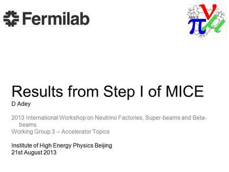 Results from Step I of MICE D Adey 2013 International Workshop on Neutrino Factories, Super-beams and Beta- beams Working Group 3 – Accelerator Topics.