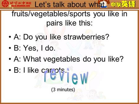 Let’s talk about what fruits/vegetables/sports you like in pairs like this: A: Do you like strawberries? B: Yes, I do. A: What vegetables do you like?