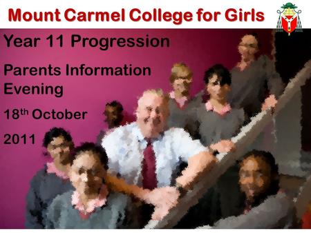 Mount Carmel College for Girls Year 11 Progression Parents Information Evening 18 th October 2011.