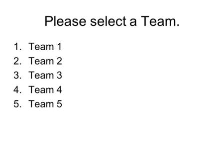 Please select a Team. Team 1 Team 2 Team 3 Team 4 Team 5.