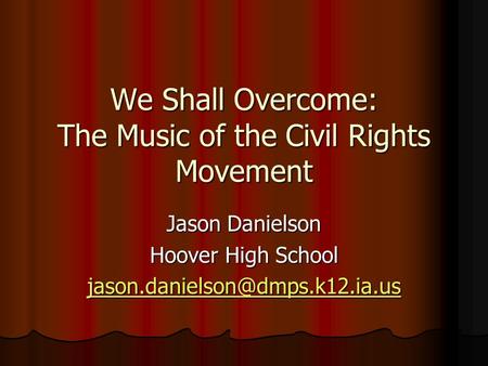 We Shall Overcome: The Music of the Civil Rights Movement Jason Danielson Hoover High School