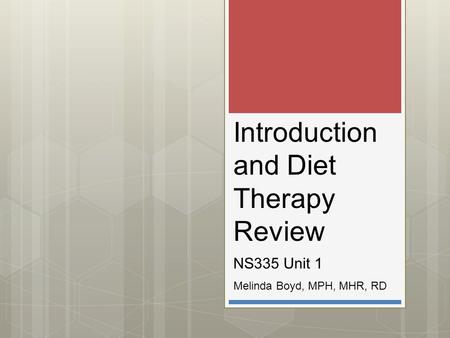 Introduction and Diet Therapy Review NS335 Unit 1 Melinda Boyd, MPH, MHR, RD.