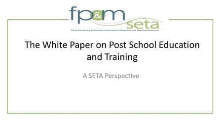 The White Paper on Post School Education and Training A SETA Perspective.