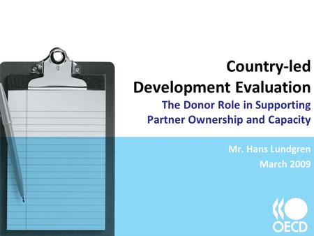Country-led Development Evaluation The Donor Role in Supporting Partner Ownership and Capacity Mr. Hans Lundgren March 2009.