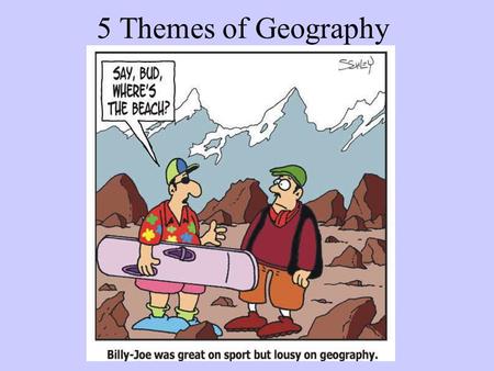 5 Themes of Geography Geography Geography is the study of: –People, the places they live, and how they all interact.