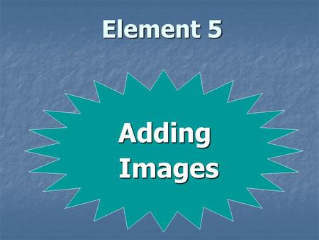 Element 5 Adding Images Images. LEARNING OUTCOMES 1. Insert images and/or graphics into a word processing document and customize according to requirements.