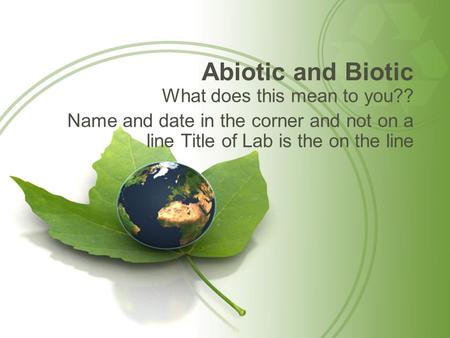 Abiotic and Biotic What does this mean to you??