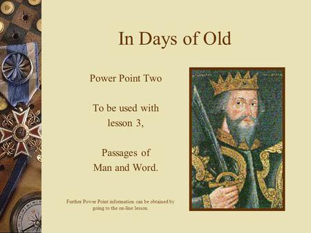 In Days of Old Power Point Two To be used with lesson 3, Passages of Man and Word. Further Power Point information can be obtained by going to the on-line.