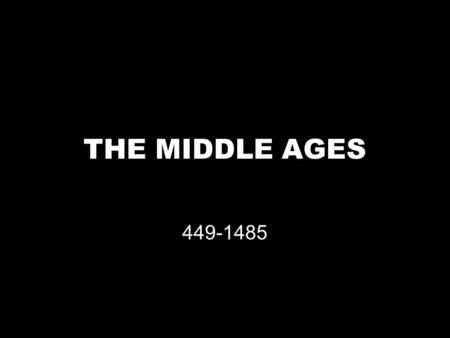 THE MIDDLE AGES 449-1485.