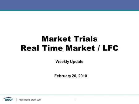 1 Market Trials Real Time Market / LFC Weekly Update February 26, 2010.