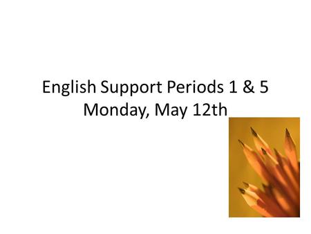 English Support Periods 1 & 5 Monday, May 12th. Do Now: (10 minutes)