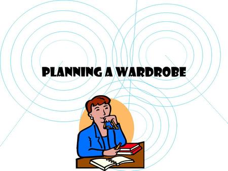 Planning a Wardrobe. Basic Vocabulary Wardrobe: Wardrobe: total collection of garments and accessories you own Garments: Garments: articles of clothing.