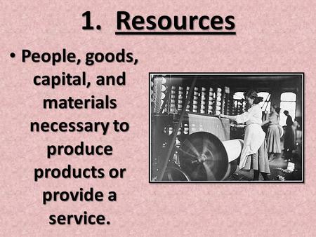 1. Resources People, goods, capital, and materials necessary to produce products or provide a service. People, goods, capital, and materials necessary.