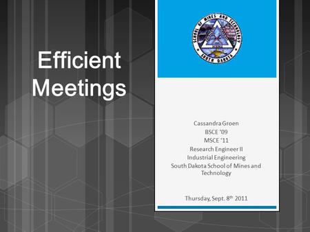 Efficient Meetings Cassandra Groen BSCE ‘09 MSCE ‘11 Research Engineer II Industrial Engineering South Dakota School of Mines and Technology Thursday,