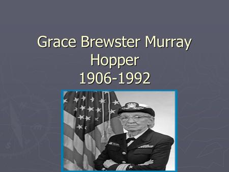 Grace Brewster Murray Hopper 1906-1992. Grace’s Parents ► Grace was born on December 9,1906 to Walter Fletcher Murray and Mary Campbell Horne Murray in.