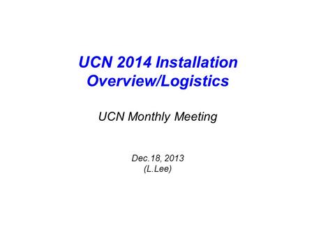 UCN 2014 Installation Overview/Logistics UCN Monthly Meeting Dec.18, 2013 (L.Lee)