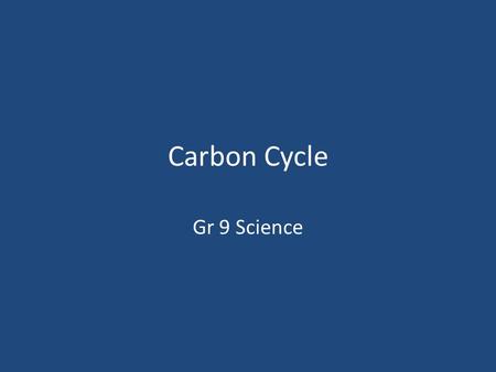 Carbon Cycle Gr 9 Science. Carbon Cycle Fourth most abundant element in universe Building block of all living things Main Pathway– in and out of living.