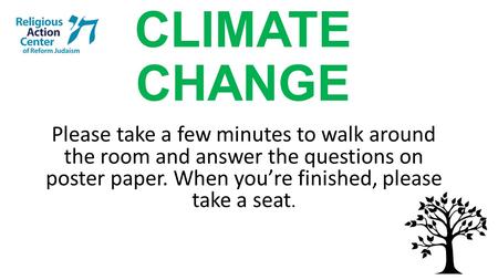 CLIMATE CHANGE Please take a few minutes to walk around the room and answer the questions on poster paper. When you’re finished, please take a seat.
