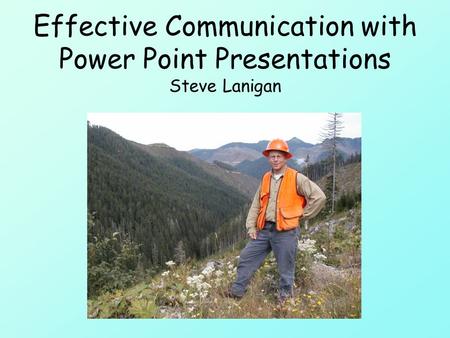 Effective Communication with Power Point Presentations Steve Lanigan.