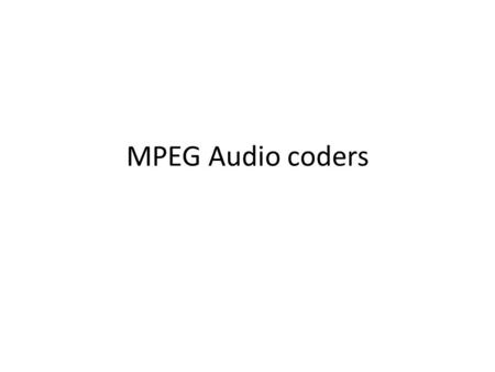 MPEG Audio coders. Motion Pictures Expert Group(MPEG) The coders associated with audio compression part of MPEG standard are called MPEG audio compressor.