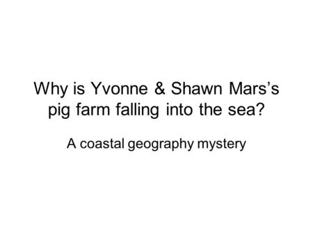 Why is Yvonne & Shawn Mars’s pig farm falling into the sea?