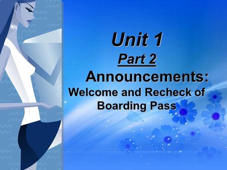 Unit 1 Part 2 Announcements: Welcome and Recheck of Boarding Pass.