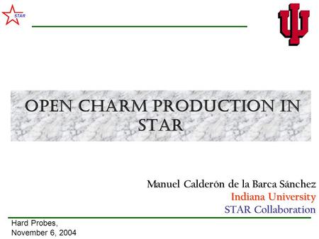 STAR Indiana University Manuel Calderón de la Barca Sánchez Indiana University STAR Collaboration Open Charm Production IN STAR Open Charm Production IN.
