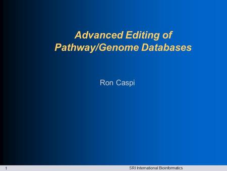 SRI International Bioinformatics 1 Advanced Editing of Pathway/Genome Databases Ron Caspi.