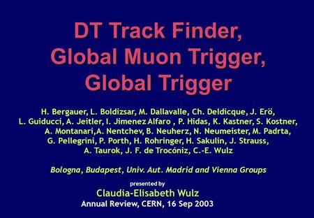 DT Track Finder, Global Muon Trigger, Global Trigger H. Bergauer, L. Boldizsar, M. Dallavalle, Ch. Deldicque, J. Erö, L. Guiducci, A. Jeitler, I. Jimenez.