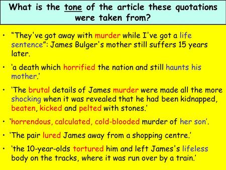 What is the tone of the article these quotations were taken from? “They've got away with murder while I've got a life sentence”: James Bulger's mother.