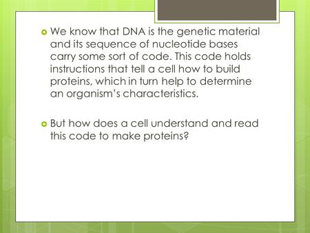  We know that DNA is the genetic material and its sequence of nucleotide bases carry some sort of code. This code holds instructions that tell a cell.