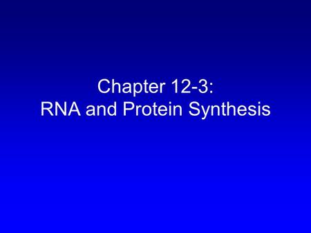 Chapter 12-3: RNA and Protein Synthesis
