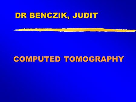 DR BENCZIK, JUDIT COMPUTED TOMOGRAPHY.