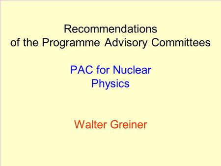 1 Recommendations of the Programme Advisory Committees PAC for Nuclear Physics Walter Greiner.
