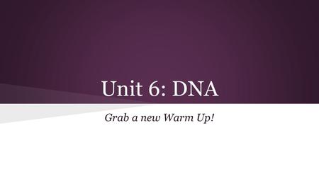 Unit 6: DNA Grab a new Warm Up!. Monday 4/13 Learning Targets: 1) I can work with my lab team to create a presentation of my experimental research. 2)