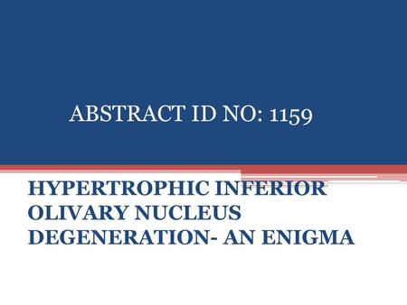 ABSTRACT ID NO: 1159 HYPERTROPHIC INFERIOR OLIVARY NUCLEUS DEGENERATION- AN ENIGMA.