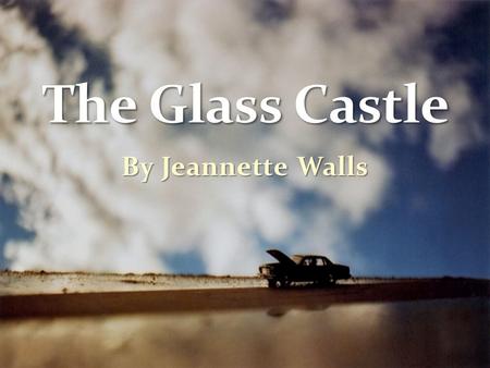 By Jeannette Walls. Grew up poor, in a family of five; her mother and father, brother and two sisters. Family was nomadic travelling from state to state.